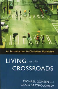 Living at the Crossroads: an Introduction to Christian Worldview