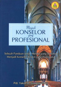 Menjadi Konselor yang Profesional: Sebuah Panduan untuk Mereka yang Terbeban menjadi Konselor Kristen yang Profesional