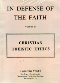 Defense of The Faith, In: Christian Theistic Ethics Volume III