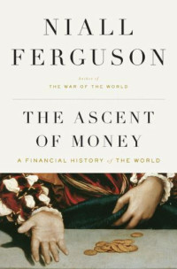 Image of Ascent of Money, The: A Financial History of the World
