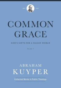 Common Grace, Volume 1: The Historical Section: God's Gifts for a Fallen World