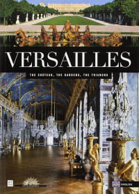 Versailles: The Chateau, The Gardens, The Trianons