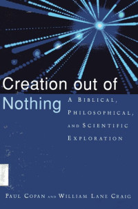 Creation Out of Nothing: A Biblical, Philosophical, and Scientific Exploration