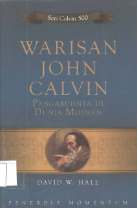 Seri Calvin 500 : WARISAN JOHN CALVIN (PENGARUHNYA DI DUNIA MODERN)