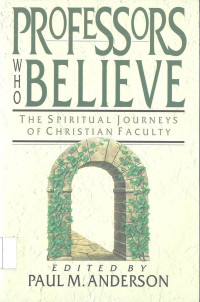 PROFESSORS WHO BELIEVE : THE SPIRITUAL JOURNEYS OF CHRISTIAN FACULTY