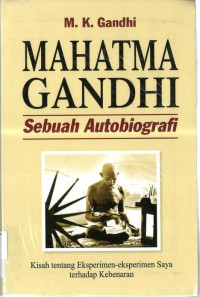 Mahatma Gandi: Sebuah Autobiografi, Kisah tentang Eksperimen- eksperiemen saya terhadap kebenaran