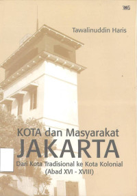 Kota dan Masyarakat Jakarta: Dari Kota Tradisional ke Kota Kolonial (Abad XVI - XVIII)