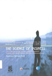 Science of Business, The: Ilmu Pengetahuan Bisnis dalam Perspektif Praktik dan Studi Kasus Ekonomi Telekomunikasi