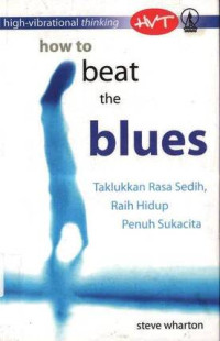 How to Beat the Blues :Taklukkan Rasa Sedih, Raih Hidup Penuh Sukacita: High-Vibrational Thinking