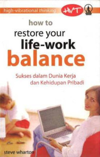 How to Restore your Life-Work Balance: Sukses dalam Dunia Kerja dan Kehidupan Pribadi: High-Vibrational Thinking