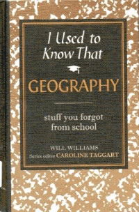 I Used to Know That: Geography: stuff you forgot from school