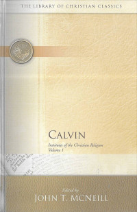 Calvin: Institutes of the Christian Religion, Vol. 1: The Library of Christian Classics