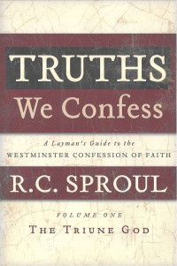 Truths We Confess: Volume One, The Triune God