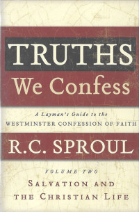 Truths We Confess: Volume Two, Salvation and The Christian Life