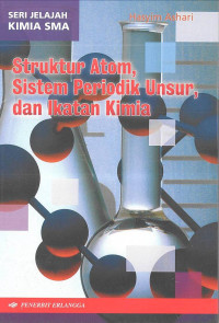 SERI JELAJAH KIMIA SMA: Struktur Atom, Sistem Periodik Unsur, dan Ikatan Kimia