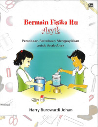 Bermain Fisika itu Asyik: Percobaan-Percobaan Mengasyikkan untuk Anak-anak