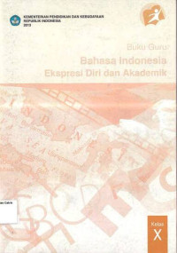 Buku Guru: Bahasa Indonesia SMA X: Ekspresi Diri dan Akademik: Kurikulum 2013