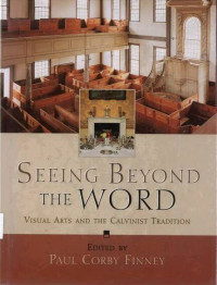 Seeing Beyond the World: Visual Arts and the Calvinist Tradition