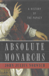 Absolute Monarchs: A History of the Papacy