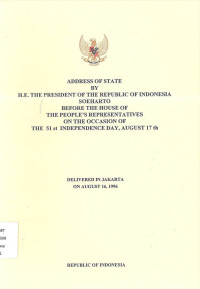 Address of State H.E. the President of the Republic of Indonesia Soeharto Before the House of the People's Representatives on the Occasion of the 51 nd Independence Day, August 17 th Delivered in Jakarta on August 16 th, 1996