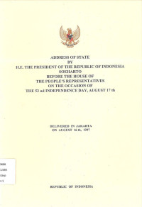 Address of State H.E. the President of the Republic of Indonesia Soeharto Before the House of the People's Representatives on the Occasion of the 52 nd Independence Day, August 17 th Delivered in Jakarta on August 17 th, 1997