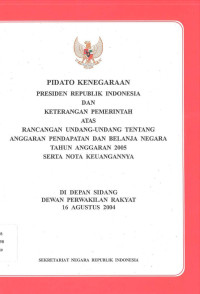 PIDATO KENEGARAAN PRESIDEN RI SERTA KETERANGAN PEMERINTAH ATAS RANCANGAN UU TENTANG APBN 2005 BESERTA NOTA KEUANGANNYA DI DEPAN SIDANG DPR RI 16 AGUSTUS 2004