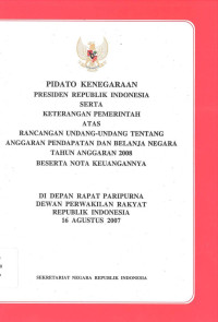 PIDATO KENEGARAAN PRESIDEN RI SERTA KETERANGAN PEMERINTAH ATAS RANCANGAN UU TENTANG APBN 2008 BESERTA NOTA KEUANGANNYA DI DEPAN RAPAT PARIPURNA DPR RI 16 AGUSTUS 2007