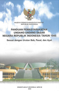 PANDUAN PEMASYARAKATAN UNDANG-UNDANG DASAR NEGARA REPUBLIK INDONESIA TAHUN 1945 Sesuai dengan Urutan Bab, Pasal, dan Ayat