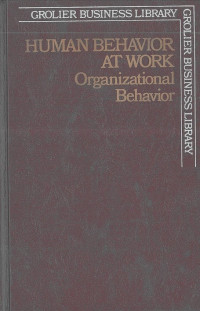 Human Behavior at Work: Organizational Behavior: Grolier Business Library