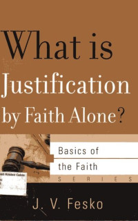 What is Justification by Faith Alone: Basics of The Faith Series