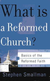 What is a Reformed Church: Basics of the Reformed Faith Series