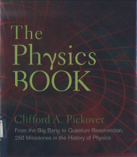 Physics Book, The: From the Big Bang to Quantum Resurrection, 250 Milestones in the History of Physics