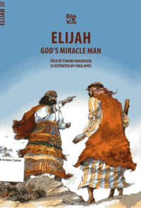 Elijah: God's Miracle Man: Bible Wise