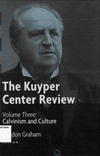 Kuyper Center Review, The: Volume Three: Calvinism and Culture