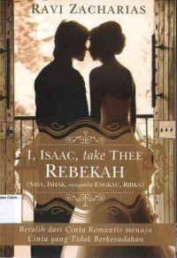 Saya, Ishak, Mengambil Engkau, Ribka = I, Isaac, take Thee Rebekah: Beralih dari Cinta Romantis menunju Cinta yang Tidak Berkesudahan