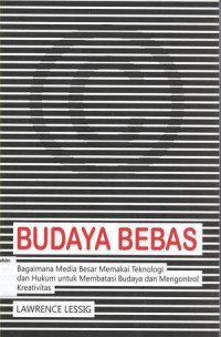 Budaya Bebas: Bagaimana Media Besar Memakai Teknologi dan Hukum untuk Membatasi Budaya dan Mengontrol Kreativitas