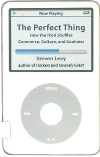 Perfect Thing, The: How the IPod Shuffles Commerce, Culture, and Coolness