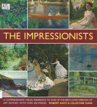 Impressionists, The: a comprehensive visual reference to one of the best-loved periods of art history, with over 450 images