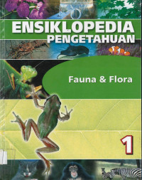 ENSIKLOPEDIA PENGETAHUAN 1: Fauna & Flora