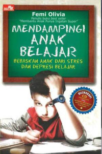 MENDAMPINGI ANAK BELAJAR : BEBASKAN ANAK DARI STRES DAN DEPRESI BELAJAR