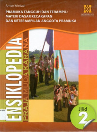 Ensiklopedia Praja Muda Karana Jilid 2: Pramuka Tangguh dan Terampil: Materi Dasar Kecakapan dan Keterampilan Anggota Pramuka