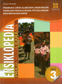 Ensiklopedia Praja Muda Karana Jilid 3: Pramuka Cinta Alam dan Lingkungan: Panduan Penjelajahan, Petualangan dan Bertahan Hidup