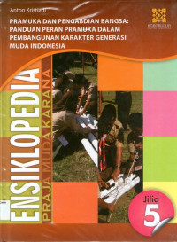 Ensiklopedia Praja Muda Karana Jilid 5: Pramuka dan Pengabdian Bangsa: Panduan Peran Pramuka dalam Pembangunan Karakter Generasi Muda Indonesia